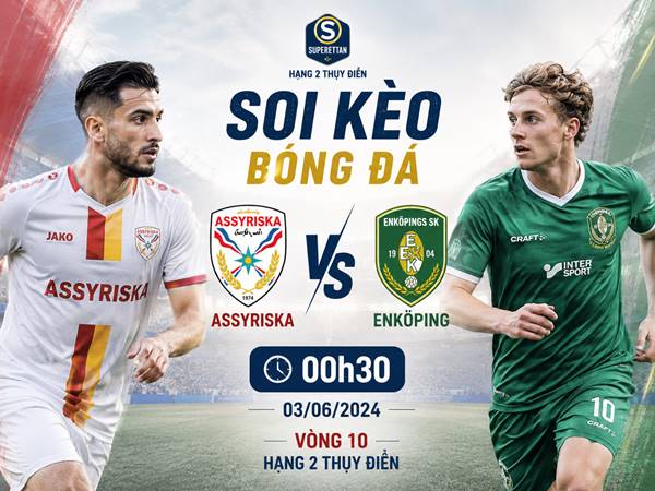 Nhận định hôm nay Assyriska với Enkoping ngày 03/06 chính xác