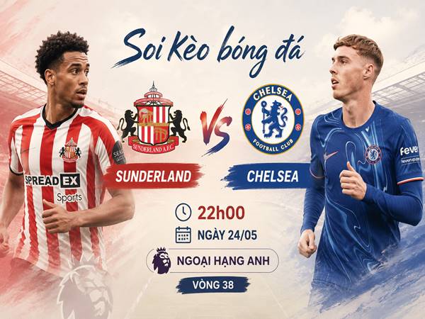 Thông tin kèo Sunderland với Chelsea 22h tối nay ngày 24/05