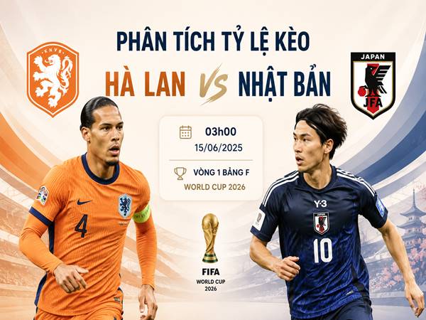 Phân tích tỷ lệ Hà Lan với Nhật Bản 03h00 đêm nay