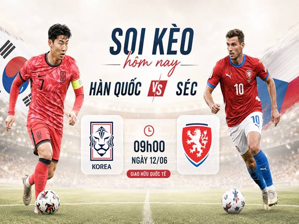 Nhận định hôm nay Hàn Quốc vs Séc ngày 12/06 chính xác