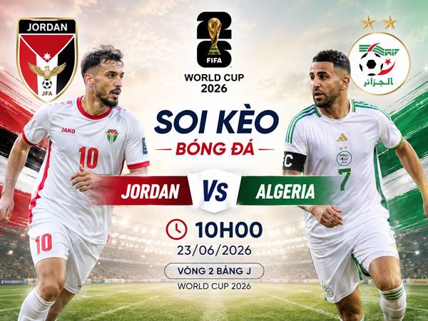 Thông tin kèo Jordan với Algeria 10h hôm nay ngày 23/06
